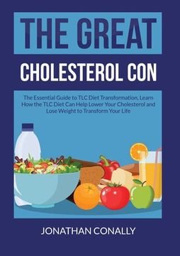 portada The Great Cholesterol Con: The Essential Guide to TLC Diet Transformation, Learn How the TLC Diet Can Help Lower Your Cholesterol and Lose Weight (en Inglés)