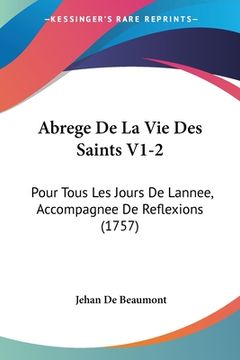 portada Abrege De La Vie Des Saints V1-2: Pour Tous Les Jours De Lannee, Accompagnee De Reflexions (1757) (in French)