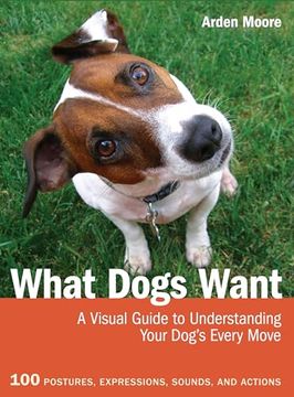 portada [What Dogs Want: A Visual Guide to Understanding Your Dog's Every Move] [By: Moore, Arden] [October, 2012]