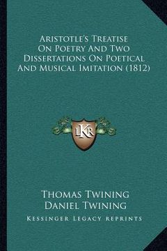portada aristotle's treatise on poetry and two dissertations on poetical and musical imitation (1812) (in English)