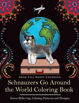 portada Schnauzers Go Around the World Coloring Book: Fun Schnauzer Coloring Book for Adults and Kids 10+ (en Inglés)