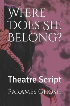 portada Where Does She Belong?: Theatre Script (en Inglés)