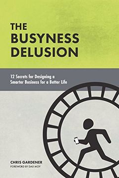 portada The Busyness Delusion: 12 Secrets to Designing a Smarter Business for a Better Life (en Inglés)