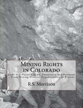 portada Mining Rights in Colorado: Lode and Placer Claims, Possessory and Patented - From Mining District Organizations to Present (en Inglés)