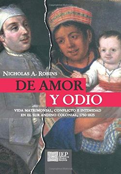 portada De Amor y Odio: Vida Matrimonial, Conflicto e Intimidad en el sur Andino Colonial, 1750-1825