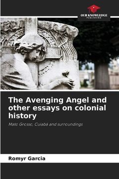 portada The Avenging Angel and other essays on colonial history