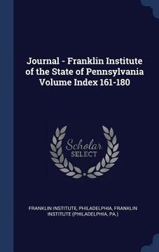 portada Journal - Franklin Institute of the State of Pennsylvania Volume Index 161-180 (en Inglés)