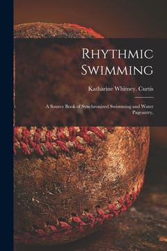 portada Rhythmic Swimming; a Source Book of Synchronized Swimming and Water Pageantry, (in English)