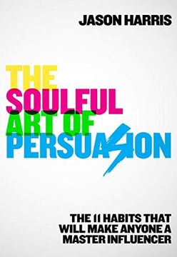 portada The Soulful art of Persuasion: The 11 Habits That Will Make Anyone a Master Influencer (en Inglés)