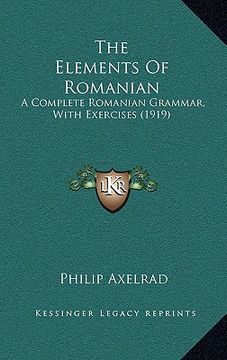 portada the elements of romanian: a complete romanian grammar, with exercises (1919) (in English)
