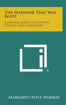 portada The Splendor That Was Egypt: A General Survey of Egyptian Culture and Civilization (en Inglés)