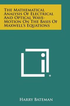 portada the mathematical analysis of electrical and optical wave-motion on the basis of maxwell's equations (en Inglés)