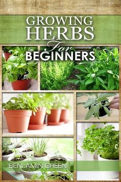 portada Growing Herbs for Beginners: How to Grow Low cost Indoor and Outdoor Herbs in containers, for Profit or for health benefits at home, Simple Basic R (en Inglés)