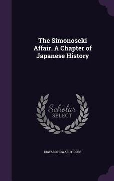 portada The Simonoseki Affair. A Chapter of Japanese History (en Inglés)