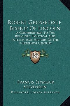 portada robert grosseteste, bishop of lincoln: a contribution to the religious, political and intellectual history of the thirteenth century (en Inglés)