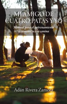 portada Mi Amigo de Cuatro Patas y yo: Manual Para el Entrenamiento y Comunicación Canina (in Spanish)