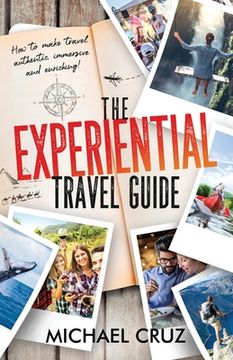 portada The Experiential Travel Guide: How to make travel authentic, immersive, and enriching! (en Inglés)