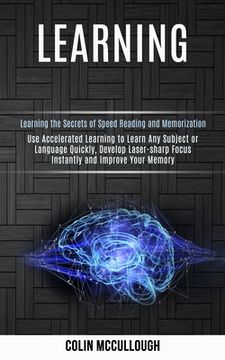 portada Learning: Use Accelerated Learning to Learn Any Subject or Language Quickly, Develop Laser-sharp Focus Instantly and Improve You (en Inglés)
