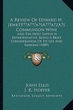 portada a review of edward h. jewetta acentsacentsa a-acentsa acentss communion wine: and the holy supper is representative, being a brief consideration of (en Inglés)