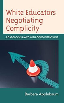portada White Educators Negotiating Complicity: Roadblocks Paved With Good Intentions (Philosophy of Race) (en Inglés)