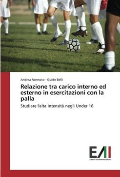 portada Relazione tra carico interno ed esterno in esercitazioni con la palla: Studiare l'alta intensità negli Under 16 (Italian Edition)