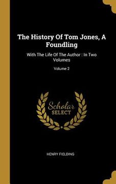 portada The History Of Tom Jones, A Foundling: With The Life Of The Author: In Two Volumes; Volume 2 (in English)