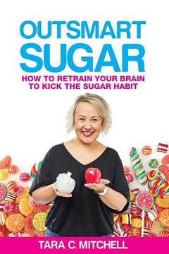 portada Outsmart Sugar: How To Retrain Your Brain To Kick the Sugar Habit (en Inglés)