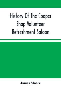 portada History Of The Cooper Shop Volunteer Refreshment Saloon (en Inglés)