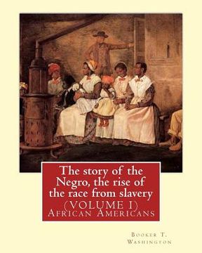 portada The story of the Negro, the rise of the race from slavery.By: Booker T. Washington: (VOLUME 1)...Booker Taliaferro Washington (April 5, 1856 - Novembe (in English)