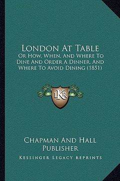 portada london at table: or how, when, and where to dine and order a dinner, and where to avoid dining (1851) (in English)