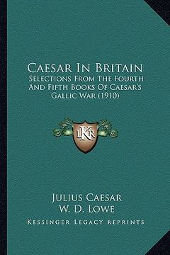 portada caesar in britain: selections from the fourth and fifth books of caesar's gallic war (1910) (en Inglés)