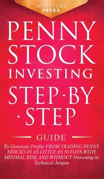 portada Penny Stock Investing: Step-by-Step Guide to Generate Profits from Trading Penny Stocks in as Little as 30 Days with Minimal Risk and Without