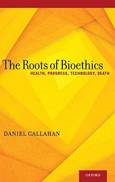 portada The Roots of Bioethics: Health, Progress, Technology, Death (en Inglés)
