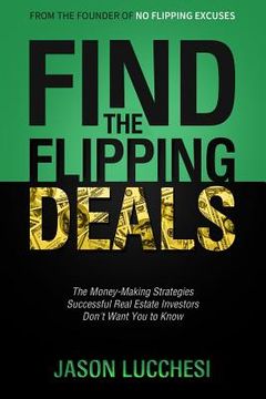 portada Find the Flipping Deals: The Money-Making Strategies Successful Real Estate Investors Don't Want You to Know (en Inglés)