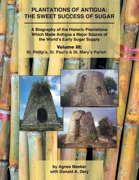 portada Plantations of Antigua: the Sweet Success of Sugar (Volume 3): A Biography of the Historic Plantations Which Made Antigua a Major Source of th (in English)