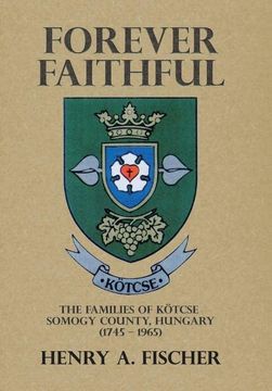 portada Forever Faithful: The Families of Kötcse Somogy County, Hungary (1745 - 1965) (en Inglés)