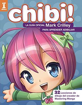 portada Chibi! La Guía Oficial de Mark Crilley Para Aprender a Dibujar: 32 Lecciones de Dibujo del Creador de Dominar el Manga (in Spanish)
