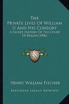 portada the private lives of william ii and his consort: a secret history of the court of berlin (1906) (en Inglés)
