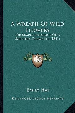 portada a wreath of wild flowers: or simple effusions of a soldier's daughter (1841) (in English)