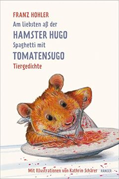 portada Am Liebsten aß der Hamster Hugo Spaghetti mit Tomatensugo: Tiergedichte (en Alemán)