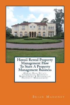 portada Hawaii Rental Property Management How To Start A Property Management Business: Hawaii Real Estate Commercial Property Management & Residential Propert (en Inglés)