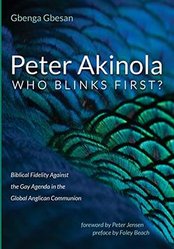 portada Peter Akinola: Who Blinks First? Biblical Fidelity Against the gay Agenda in the Global Anglican Communion (en Inglés)