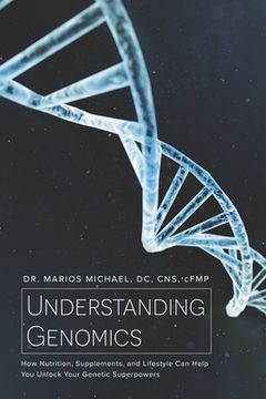 portada Understanding Genomics: How Nutrition, Supplements, and Lifestyle can Help you Unlock Your Genetic Superpowers (en Inglés)