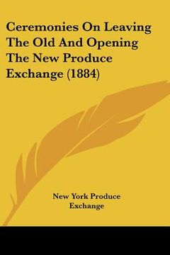 portada ceremonies on leaving the old and opening the new produce exchange (1884) (in English)