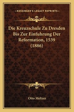 portada Die Kreuzschule Zu Dresden Bis Zur Einfuhrung Der Reformation, 1539 (1886) (en Alemán)