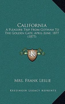 portada california: a pleasure trip from gotham to the golden gate, april-june, 1877 (1877) (en Inglés)