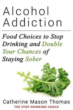 portada Alcohol Addiction: Food Choices to Stop Drinking and Double Your Chances of Staying Sober (in English)