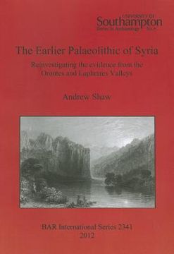 portada the earlier palaeolithic of syria: reinvestigating the evidence from the orontes and euphrates valleys (en Inglés)