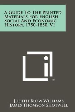 portada a guide to the printed materials for english social and economic history, 1750-1850, v1 (en Inglés)