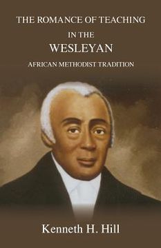 portada The Romance of Teaching in the Wesleyan African Methodist Tradition (en Inglés)